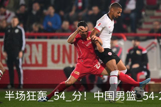 半场狂轰 54 分！中国男篮 54-28 碾压中国台北，全员多点开花，攻防两端全面压制
